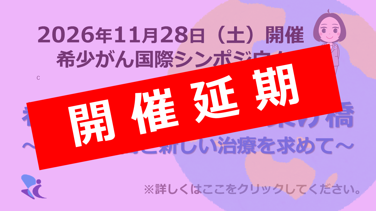 希少がん国際シンポジウム　希少がん 未来への架け橋 ～世界の仲間と新しい治療を求めて～