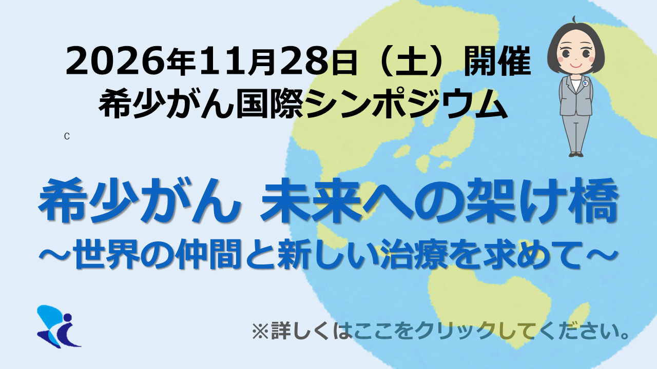希少がん国際シンポジウム 希少がん 未来への架け橋 ~世界の仲間と新しい治療を求めて~